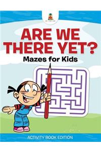Are We There Yet? Mazes for Kids - Activity Book Edition