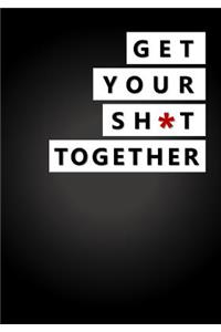 Get Your Sh*t Together