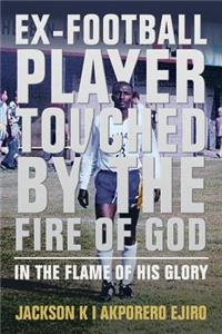 Ex-Football Player Touched by the Fire of God: In the Flame of His Glory