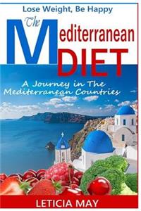 The Mediterranean Diet - Lose Weight, Be Happy: A Journey in the Mediterranean Countries.