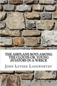 The Airplane Boys Among the Clouds Or, Young Aviators in a Wreck