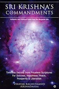 Sri Krishnaâ€™s Commandments : Timeless secrets from Ancient scriptures