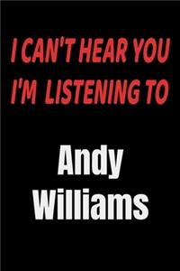 I Can't Hear You I'm Listening To Andy Williams: Andy Williams fan/ supporter Notebook/journal /diary note 120 Blank Lined Page (6 x 9'), for men/women/Girls/Boys/ Kids