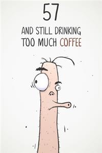 57 & Still Drinking Too Much Coffee