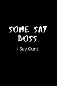 Some Say Boss, I Say Cunt