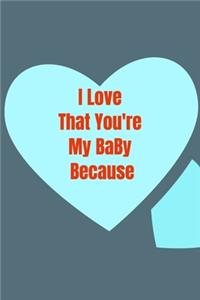 I Love That You're My BaBy Because