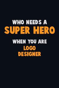 Who Need A SUPER HERO, When You Are logo designer