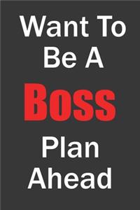Want To Be A Boss Plan Ahead