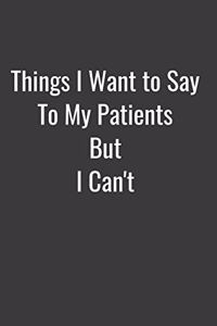 Things I Want to Say To My Patients But I Can't