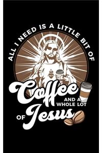 All I Need Is A Little Bit Of Coffee And A Whole Lot Of Jesus