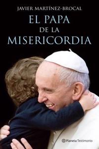 El Papa de La Misericordia: Un Viaje Intimo y Apasionante Para Conocer Que Hace Vibrar El Corazon del Papa, Como Se Comporta de Puertas Adentro y