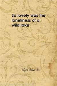 So Lovely Was The Loneliness Of A Wild Lake