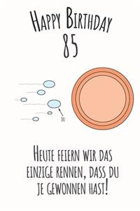 Happy Birthday 85 Heute feiern wir das einzige Rennen, dass du je gewonnen hast