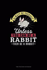 Always Be Yourself Unless You Can Be A Rabbit Then Be A Rabbit