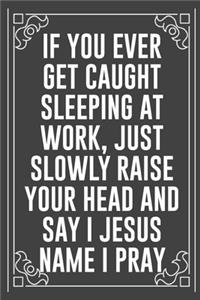 If You Ever Get Caught Sleeping at Work, Just Slowly Raise Your Head and Say I Jesus Name I Pray