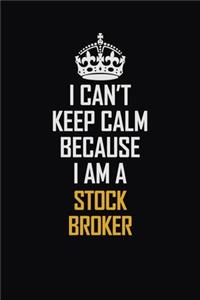 I Can't Keep Calm Because I Am A Stock Broker