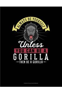 Always Be Yourself Unless You Can Be A Gorilla Then Be A Gorilla: French Ruled Notebook