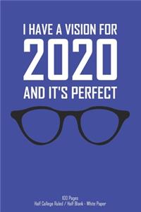 I Have A Vision For 2020 And It's Perfect - 100 Pages - Half College Ruled / half Blank - White Paper