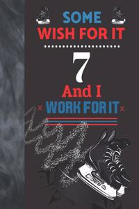 Some Wish For It 7 And I Work For It