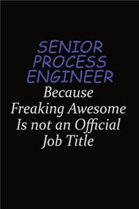 Senior Process Engineer Because Freaking Awesome Is Not An Official Job Title