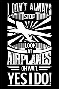 I Don't Always Stop Look At Airplanes OH Wait Yes I Do
