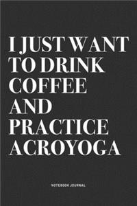 I Just Want To Drink Coffee And Practice Acroyoga