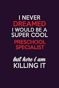 I Never Dreamed I Would Be A Super cool Preschool Specialist But Here I Am Killing It