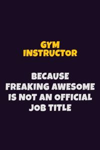 Gym Instructor, Because Freaking Awesome Is Not An Official Job Title