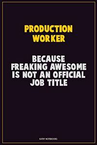 Production Worker, Because Freaking Awesome Is Not An Official Job Title