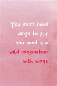 You Don't Need Wings To Fly All You Need Is A Wild Imagination With Wings