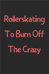 Rollerskating To Burn Off The Crazy