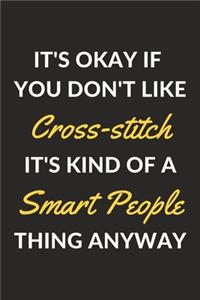 It's Okay If You Don't Like Cross-stitch It's Kind Of A Smart People Thing Anyway
