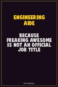 Engineering Aide, Because Freaking Awesome Is Not An Official Job Title