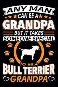 Any Man Can Be A Grandpa But It Takes Someone Special To Be A Bull Terrier Grandpa: Bull Terrier Journal Notebook Best Gifts For Bull Terrier Grandpa And Who Love Bull Terrier Dog Notebook Blank Lined Ruled Journal 6"x9" 100 Pages