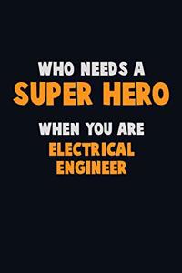 Who Need A SUPER HERO, When You Are electrical engineer