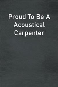 Proud To Be A Acoustical Carpenter