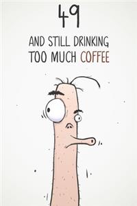 49 & Still Drinking Too Much Coffee
