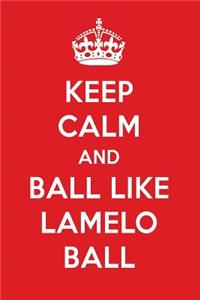 Keep Calm and Ball Like Lamelo Ball: Lamelo Ball Designer Notebook