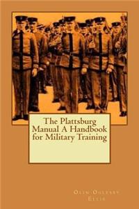 The Plattsburg Manual A Handbook for Military Training