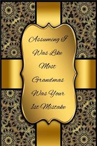 Assuming I Was Like Most Grandmas Was Your 1st Mistake