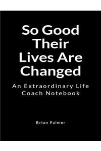 So Good Their Lives Are Changed