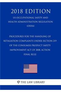 Procedures for the Handling of Retaliation Complaints Under Section 219 of the Consumer Product Safety Improvement Act of 2008. ACTION - Final rule (US Occupational Safety and Health Administration Regulation) (OSHA) (2018 Edition)