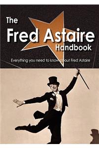 The Fred Astaire Handbook - Everything You Need to Know about Fred Astaire