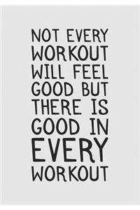 Not Every Workout Will Feel Good But There Is Good In Every Workout