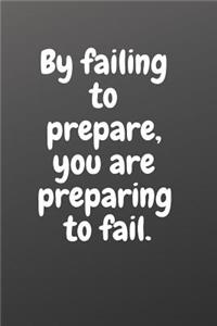 By Failing to Prepare, You Are Preparing to Fail.