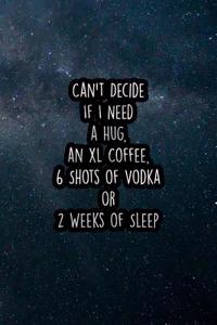 Can't Decide If I Need a Hug, an XL Coffee, 6 Shots of Vodka or 2 Weeks of Sleep