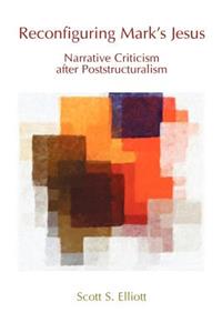 Reconfiguring Mark's Jesus: Narrative Criticism After Poststructuralism