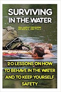 Surviving in the Water: 20 Lessons on How to Behave in the Water and to Keep Yourself Safety