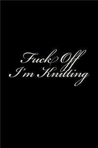 Fuck Off I'm Knitting