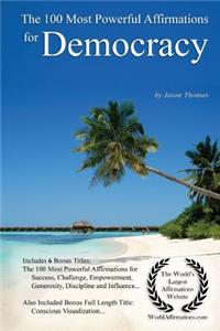 Affirmation the 100 Most Powerful Affirmations for Democracy - With 6 Positive Daily Self Affirmation Bonus Books on Success, Challenge, Empowerment, Generosity, Discipline & Incredible Influence